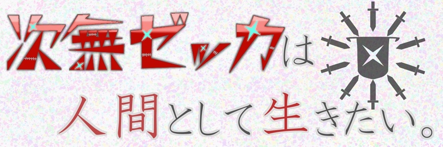 次無ゼッカは人間として生きたい。